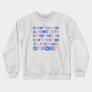 Funny saying "my age no longer suffer for love" Crewneck Sweatshirt